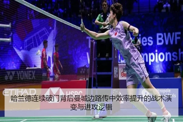 哈兰德连续破门背后曼城边路传中效率提升的战术演变与进攻逻辑